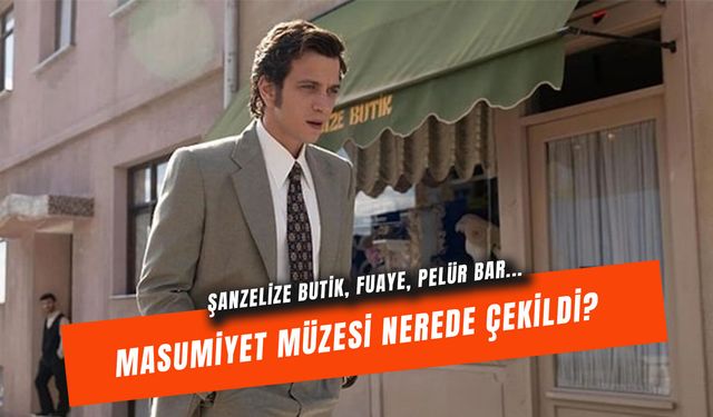 Netflix Masumiyet Müzesi Nerede Çekildi? Şanzelize Butik, Fuaye, Pelür Bar…