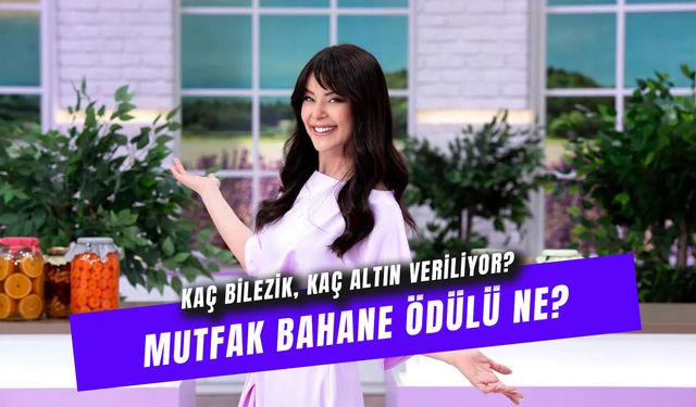 Mutfak Bahane Ödülü Ne? Kaç Bilezik ve Altın Veriliyor?