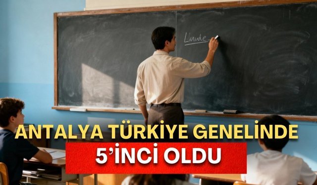 Antalya zirvede! Türkiye genelinde 5’inci oldu