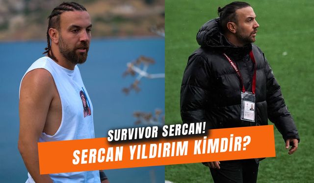 Survivor Sercan Yıldırım Kaç Yaşında? Eski Futbolcu Nereli?