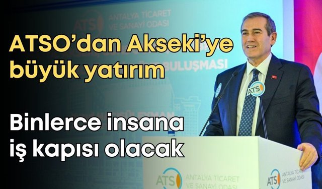 ATSO’dan Akseki’ye büyük yatırım: Binlerce insana iş kapısı olacak