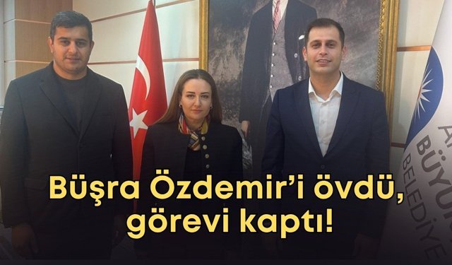 Büşra Özdemir’i övdü, görevi kaptı!