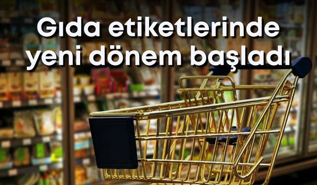Gıda etiketlerinde yeni dönem başladı