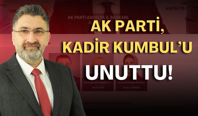 Ak Parti, Kadir Kumbul'u unuttu!