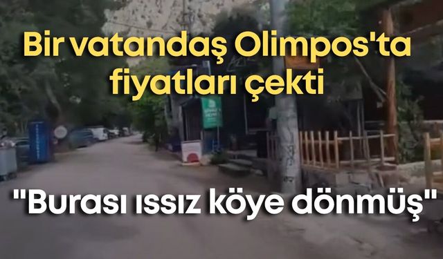 Bir vatandaş Olimpos'ta fiyatları çekti: "Burası ıssız köye dönmüş"