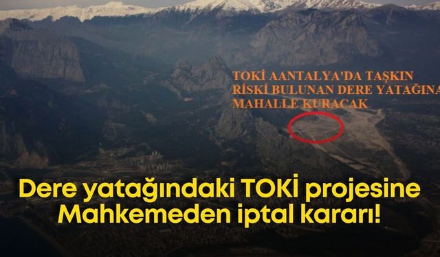 Dere yatağındaki TOKİ projesine Mahkemeden iptal kararı!
