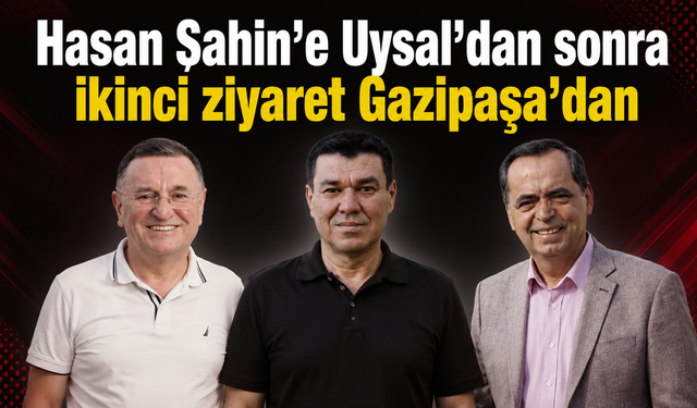 Hasan Şahin’e Uysal’dan sonra ikinci ziyaret Gazipaşa’dan
