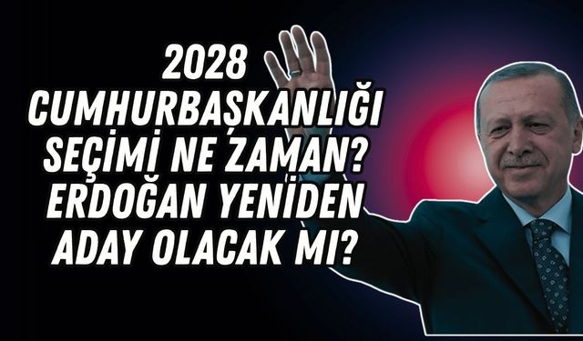 2028 Cumhurbaşkanlığı seçimi ne zaman? Erdoğan yeniden aday olacak mı?