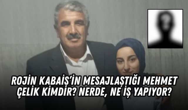 Rojin Kabaiş’in mesajlaştığı Mehmet Çelik kimdir? Nerde, ne iş yapıyor?