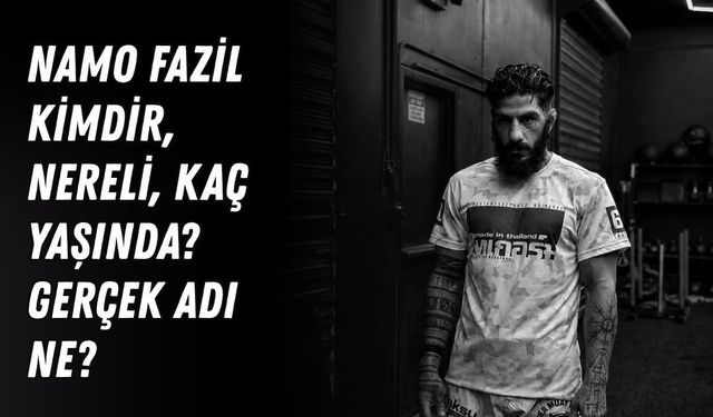 Namo Fazil kimdir, nereli, kaç yaşında? Gerçek adı ne?