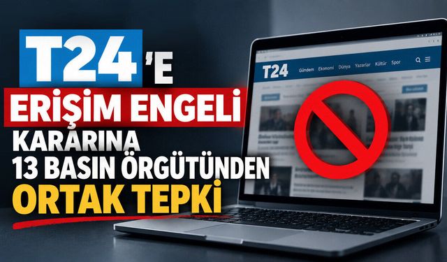 T24’e erişim engeli kararına 13 basın örgütünden tepki