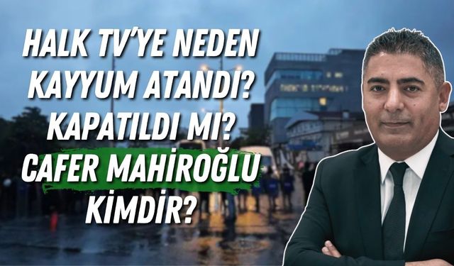 Halk TV’ye neden kayyum atandı? Kapatıldı mı? Cafer Mahiroğlu kimdir?