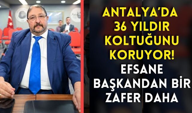 Antalya’da 36 yıldır koltuğunu koruyor! Efsane başkandan bir zafer daha