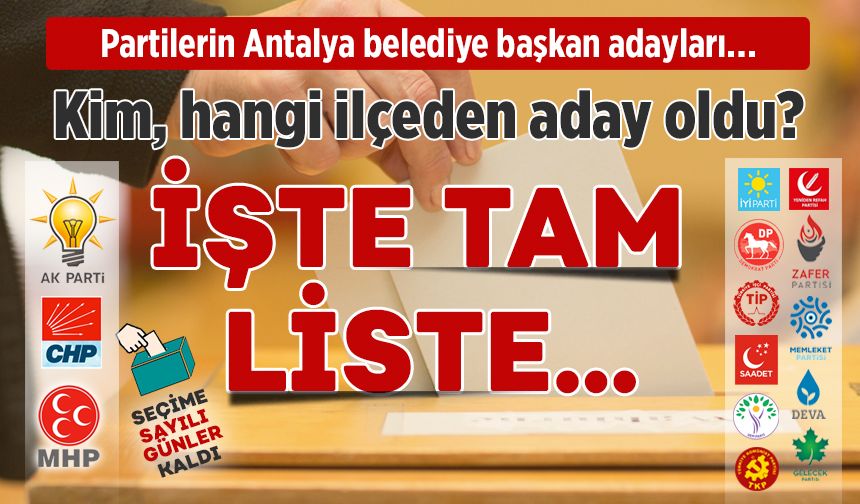Partilerin Antalya belediye başkan adaylarının tam listesi… Büyükşehir ve 19 ilçede kim, hangi partiden, nereye aday?