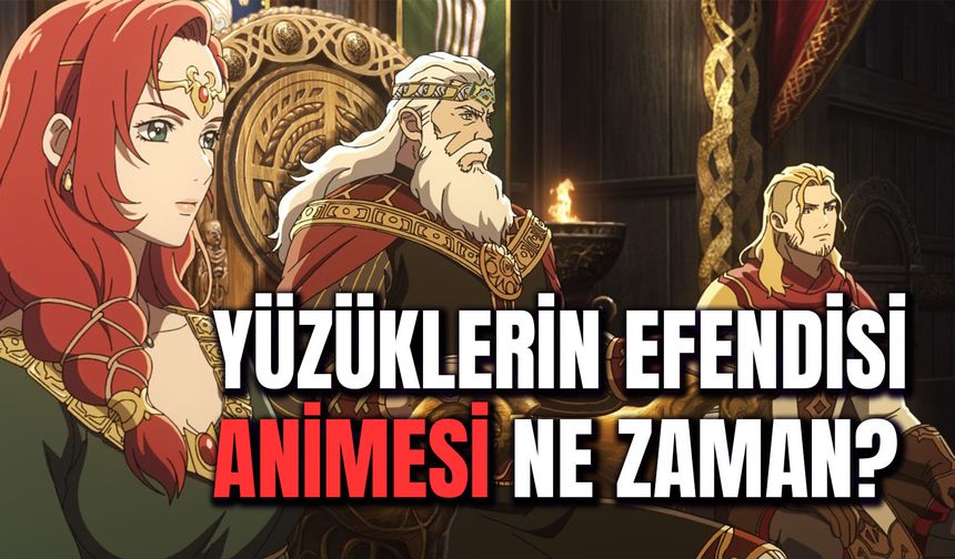 Yüzüklerin Efendisi Anime Ne Zaman? Vizyon Tarihi Belli Oldu!