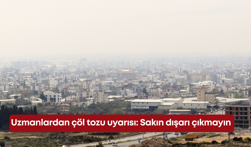 Uzmanlardan çöl tozu uyarısı: Sakın dışarı çıkmayın