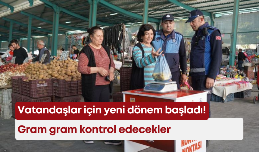Vatandaşlar için yeni dönem başladı! Gram gram kontrol edecekler