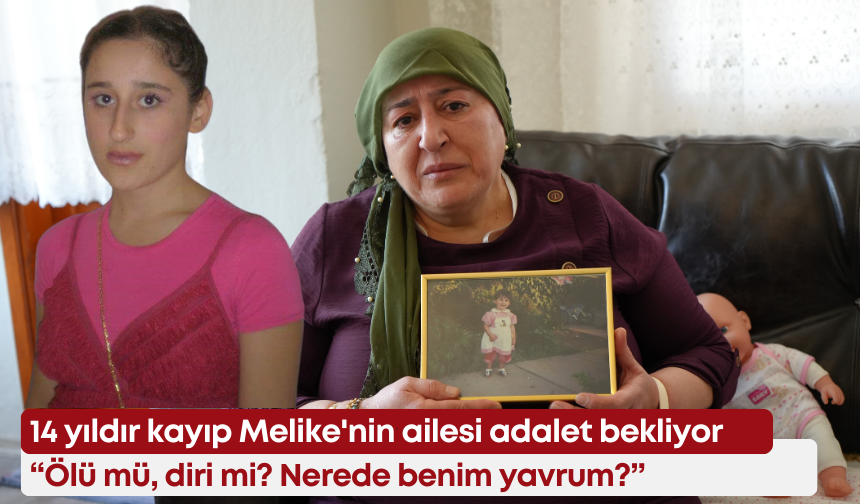 14 yıldır kayıp Melike'nin ailesi adalet bekliyor