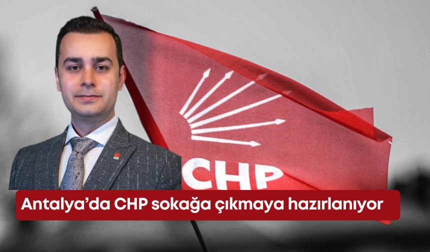 Antalya’da CHP sokağa çıkmaya hazırlanıyor
