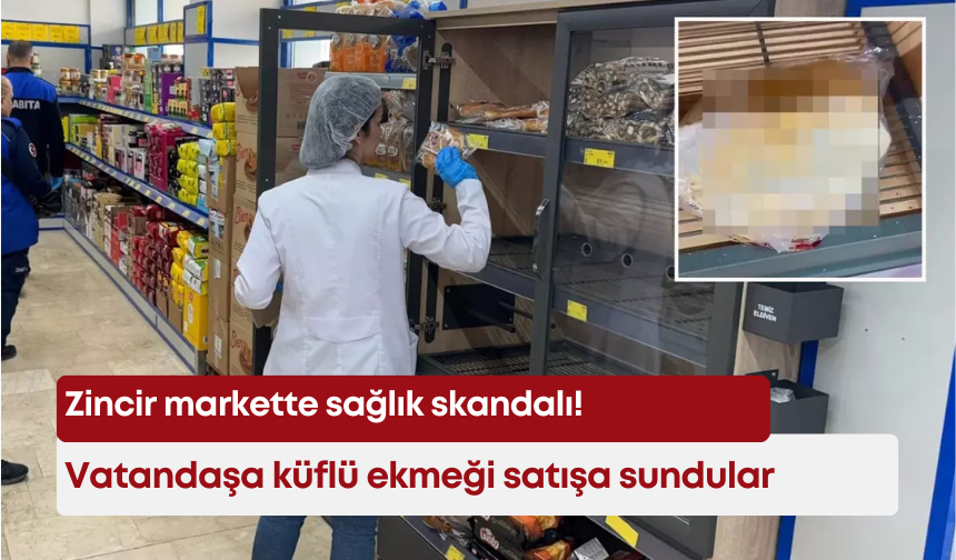 Zincir markette sağlık skandalı! Vatandaşa küflü ekmeği satışa sundular