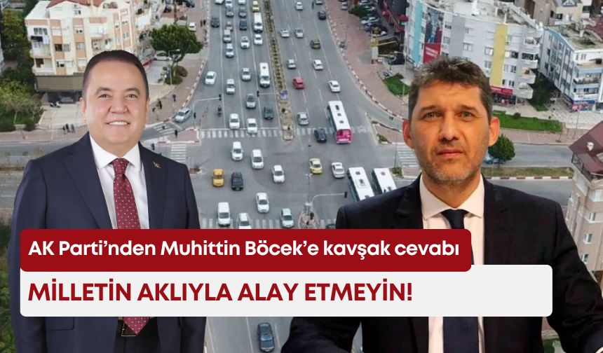 AK Parti’nden Muhittin Böcek’e kavşak cevabı: Milletin aklıyla alay etmeyin!