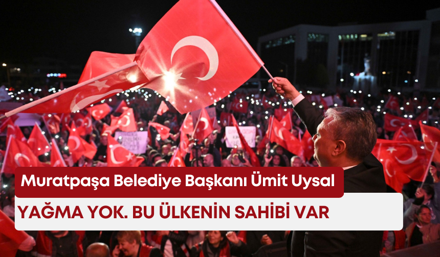 Ümit Uysal: Yağma yok. Bu ülkenin sahibi var