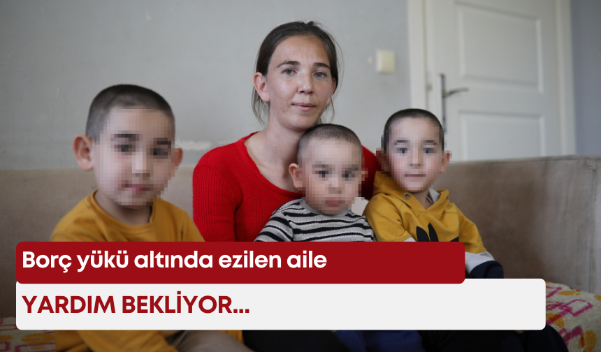 Borç yükü altında ezilen aile yardım bekliyor