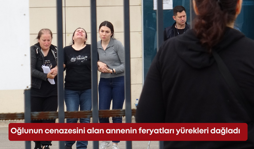 Antalya'da oğlunun cenazesini alan annenin feryatları yürekleri dağladı