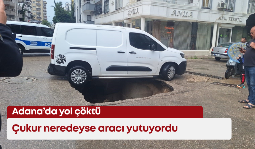 Adana’da yol çöktü: Çukur neredeyse aracı yutuyordu