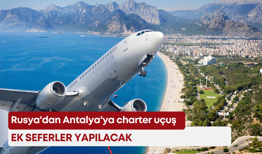 Rusya'dan Antalya'ya charter uçuş: Ek seferler yapılacak