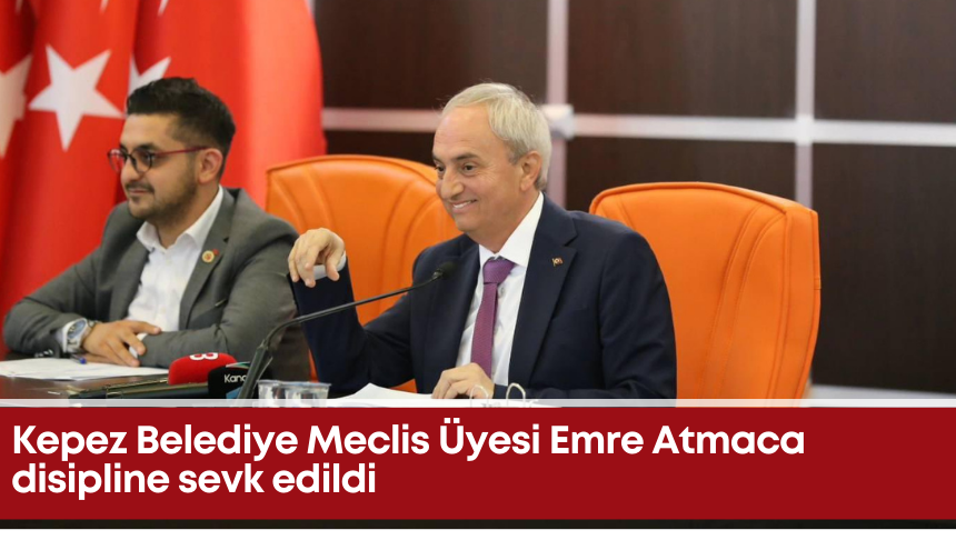 Kepez Belediye Meclis Üyesi Emre Atmaca disipline sevk edildi