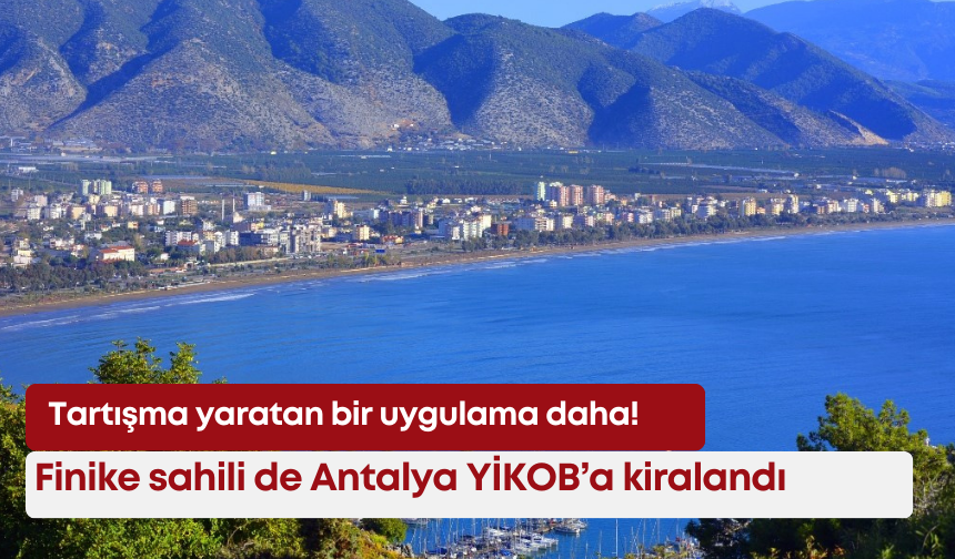 Tartışma yaratan bir uygulama daha! Finike sahili de Antalya YİKOB’a kiralandı