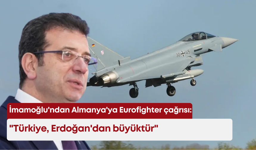 İmamoğlu'ndan Almanya'ya Eurofighter çağrısı: "Türkiye, Erdoğan'dan büyüktür"