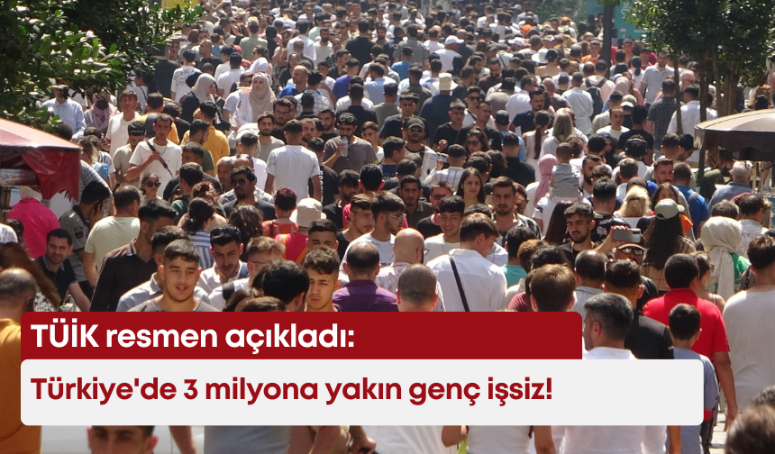 TÜİK resmen açıkladı: Türkiye'de 3 milyona yakın genç  işsiz!