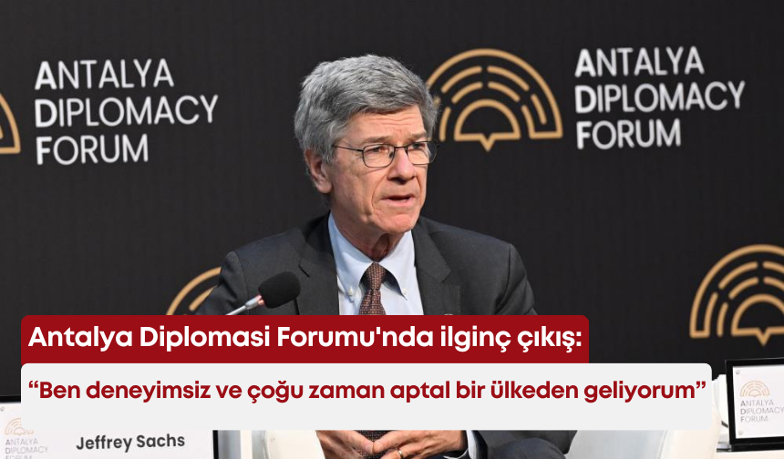 Antalya Diplomasi Forumu'nda ilginç çıkış: “Ben deneyimsiz ve çoğu zaman aptal bir ülkeden geliyorum”
