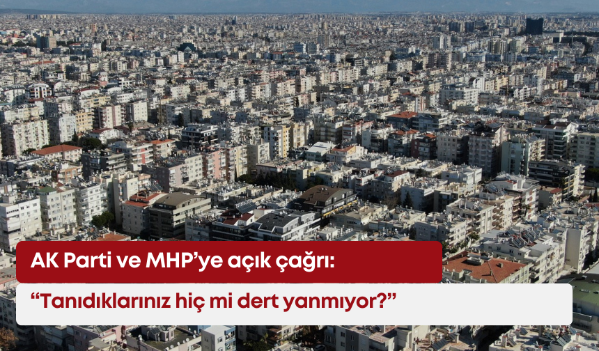Antalya’dan AK Parti ve MHP’ye açık çağrı: “Tanıdıklarınız hiç mi dert yanmıyor?”