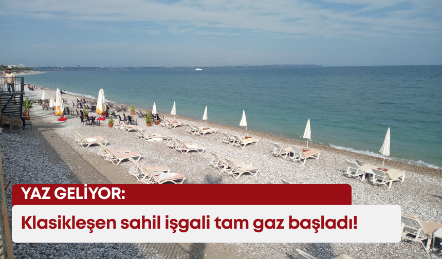 Yaz geliyor: Antalya’da klasikleşen sahil işgali tam gaz başladı