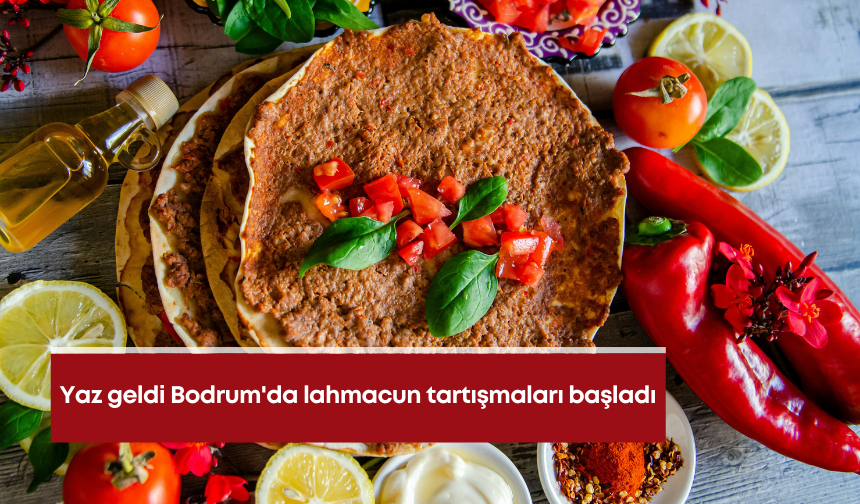 Yaz geldi Bodrum'da lahmacun tartışmaları başladı