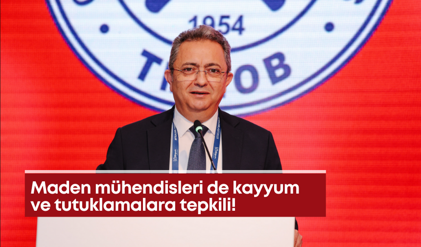 Maden mühendisleri de kayyum ve tutuklamalara tepkili!