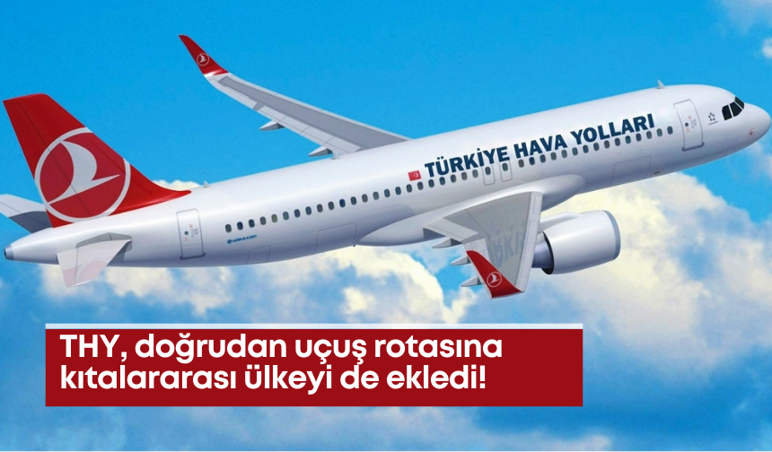 THY, doğrudan uçuş rotasına kıtalararası ülkeyi de ekledi!