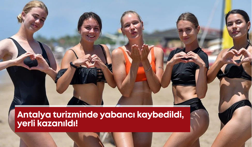 Antalya turizminde yabancı kaybedildi, yerli kazanıldı!