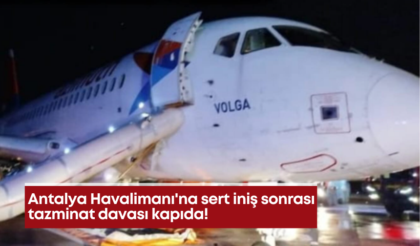 Antalya Havalimanı'na sert iniş sonrası tazminat davası kapıda!