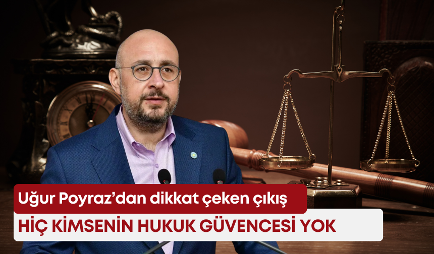 Uğur Poyraz’dan dikkat çeken çıkış: “Hiç kimsenin hukuk güvencesi yok”