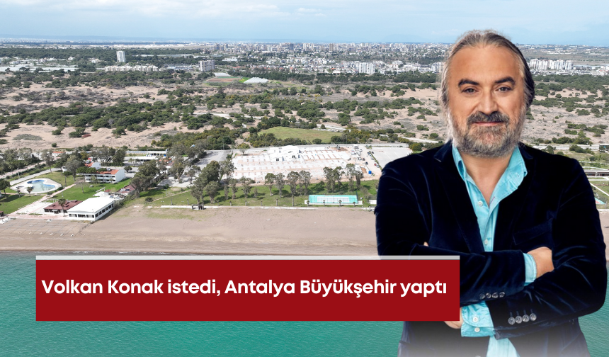 Volkan Konak istedi, Antalya Büyükşehir yaptı