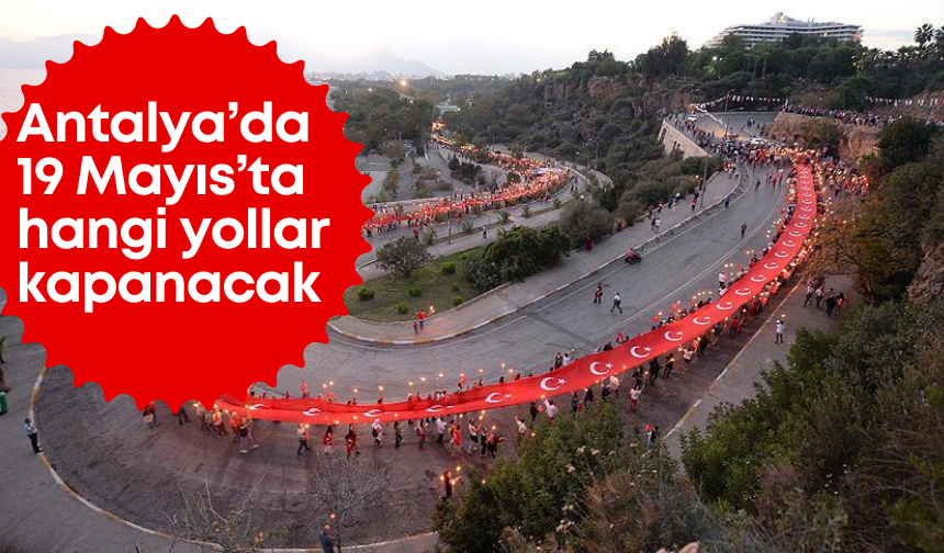 Antalya’da 19 Mayıs’ta hangi yollar kapanacak?