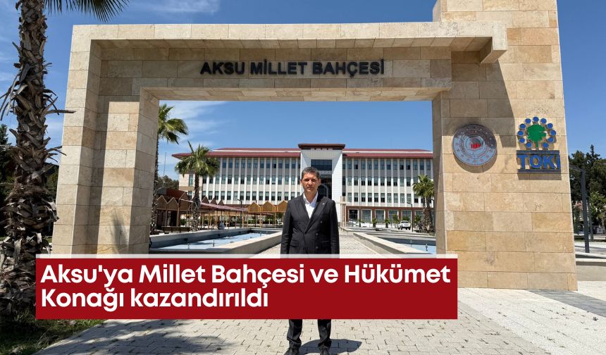 Aksu'ya Millet Bahçesi ve Hükümet Konağı kazandırıldı