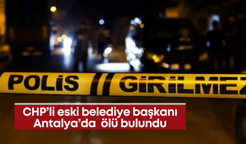 CHP’li eski belediye başkanı Antalya’da avokado bahçesinde ölü bulundu