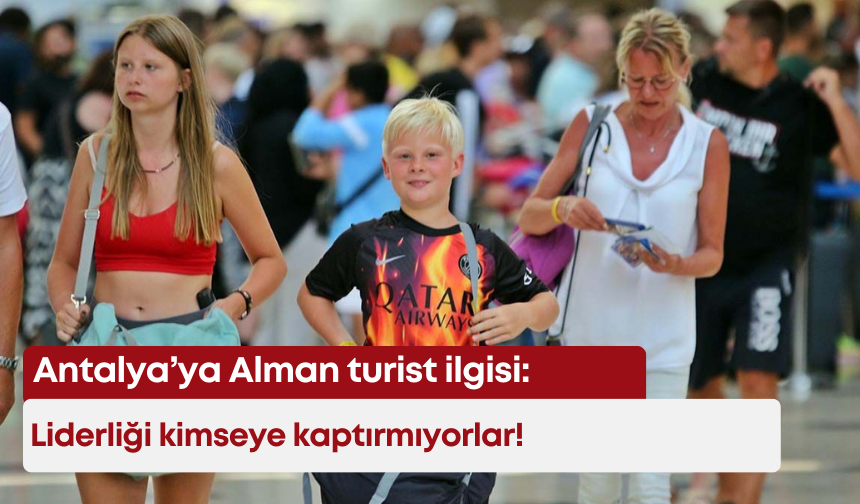 Antalya’ya Alman turist ilgisi: Liderliği kimseye kaptırmıyorlar!