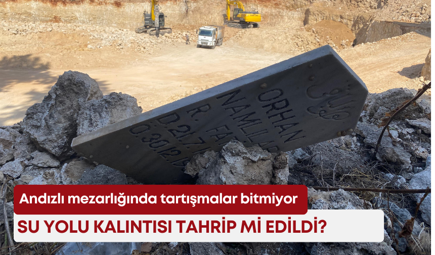 Andızlı mezarlığında tartışmalar bitmiyor: Su yolu kalıntısı tahrip mi edildi?