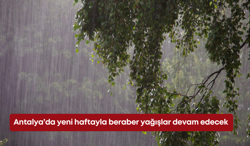Antalya’da yeni haftayla beraber yağışlar devam edecek